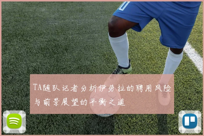 TA随队记者分析伊劳拉的聘用风险与前景展望的平衡之道