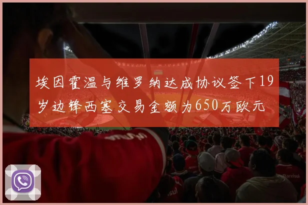 埃因霍温与维罗纳达成协议签下19岁边锋西塞交易金额为650万欧元