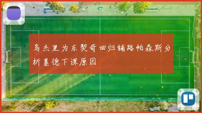乌杰里为东契奇回归铺路帕森斯分析基德下课原因